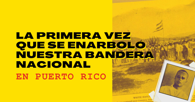 La Primera Vez Que Se Enarboló Nuestra Bandera Nacional en Puerto Rico
