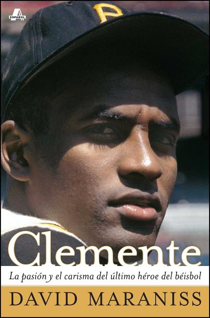 Clemente: La Pasi�n Y El Carisma del �ltimo H�roe del B�isbol (the Passion and Grace of Baseball's Last Hero)