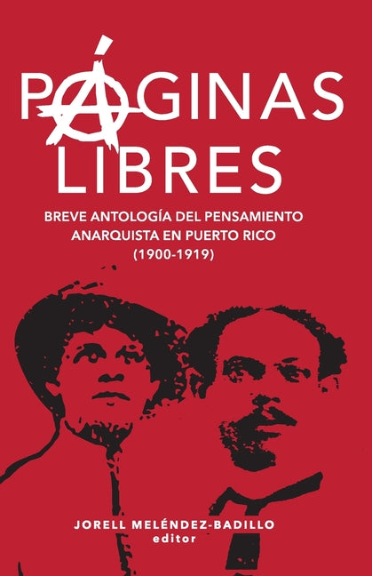P�ginas libres: breve antolog�a del pensamiento anarquista en Puerto Rico (1900-1919)